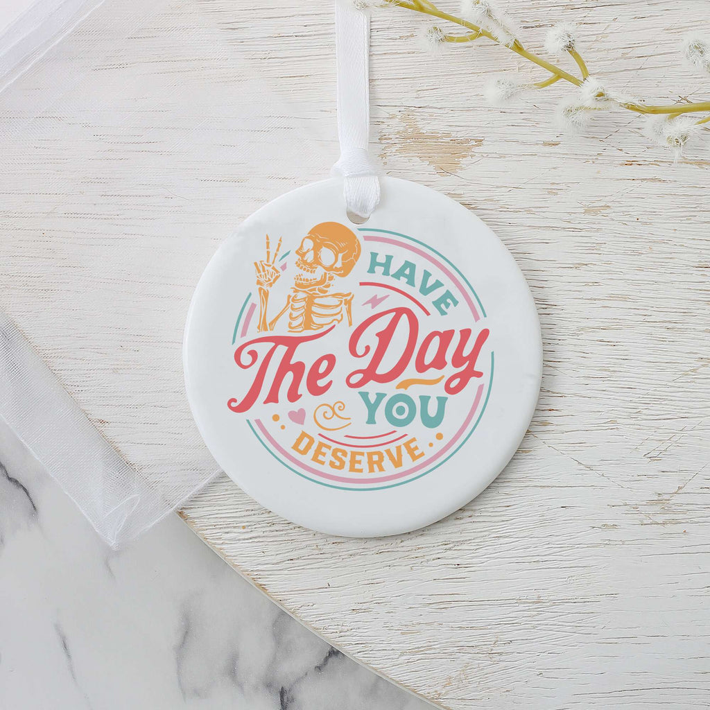 Have the Day You Deserve Ornament